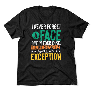 I Never Forget A Face, But In Your Case, I'll Be Glad To Make An Exception Men/Unisex T-Shirt in Heather Black color